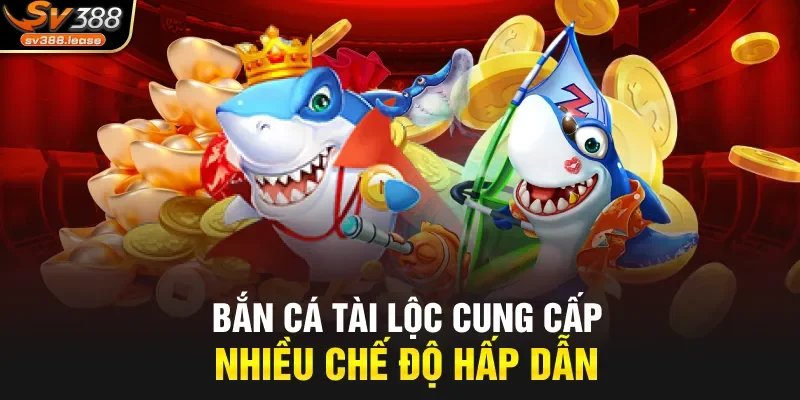 Bắn cá tài lộc cung cấp nhiều chế độ hấp dẫn