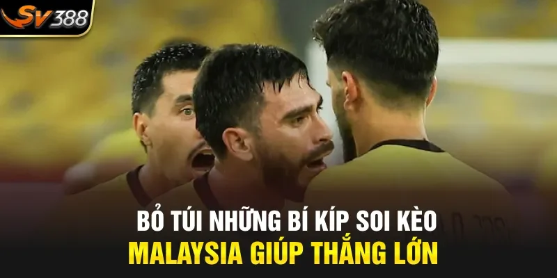 Bỏ túi những bí kíp soi kèo Malaysia giúp thắng lớn