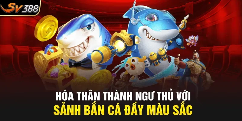 Hóa thân thành ngư thủ với sảnh bắn cá đầy màu sắc