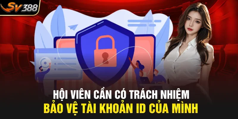 Hội viên cần có trách nhiệm bảo vệ tài khoản ID của mình