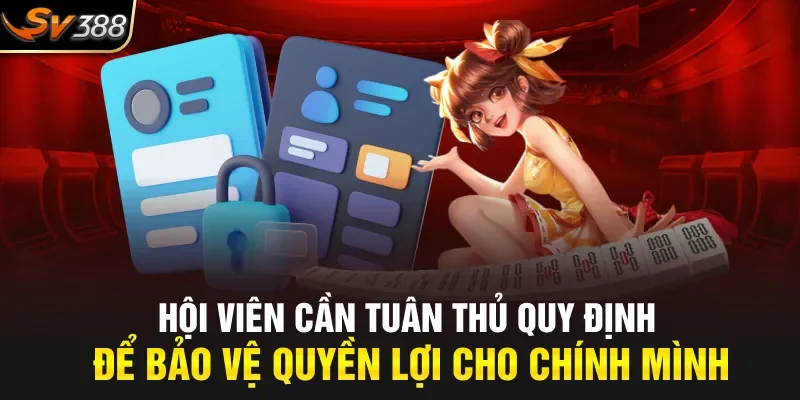 Hội viên cần tuân thủ quy định để bảo vệ quyền lợi cho chính mình