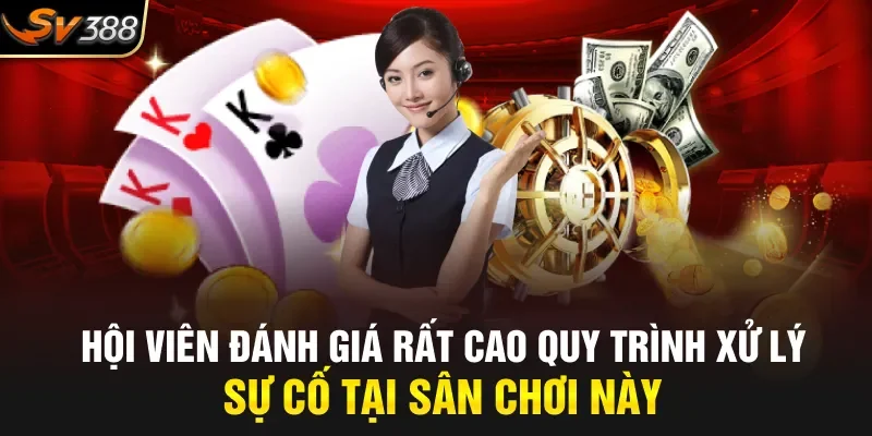 Hội viên đánh giá rất cao quy trình xử lý sự cố tại sân chơi này