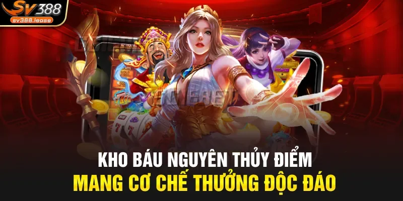 Kho Báu Nguyên Thủy Điểm mang cơ chế thưởng độc đáo