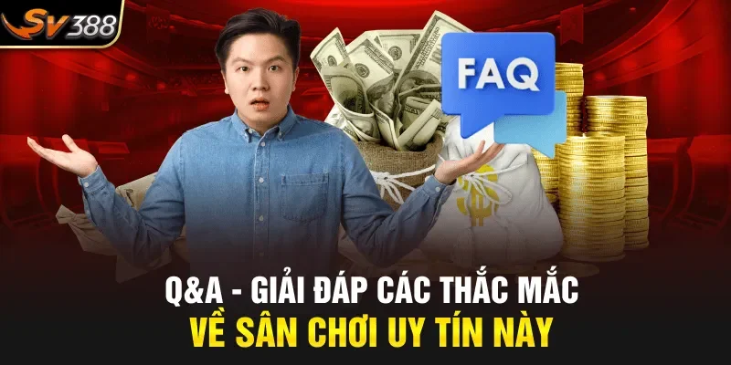 Q&A - Giải đáp các thắc mắc về sân chơi uy tín này
