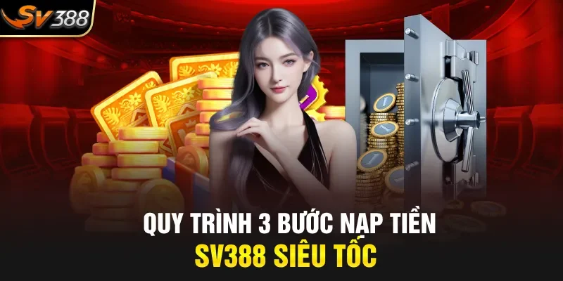Quy trình 3 bước nạp tiền SV388 siêu tốc