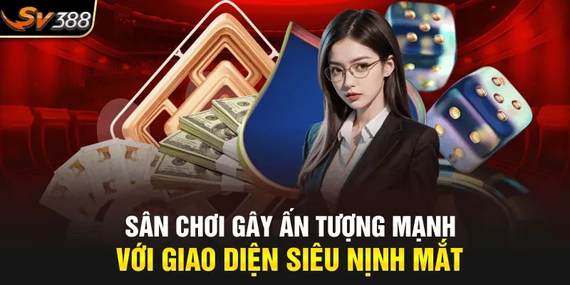 Sân chơi gây ấn tượng mạnh với giao diện siêu nịnh mắt