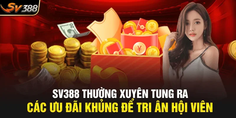 SV388 thường xuyên tung ra các ưu đãi khủng để tri ân hội viên