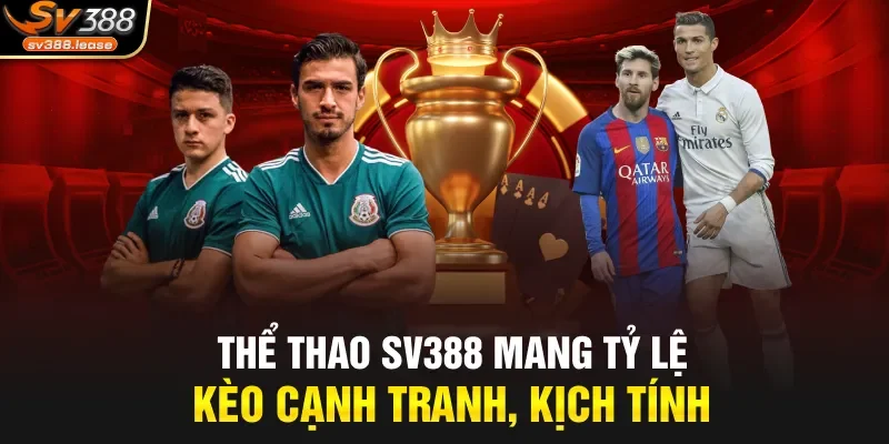 Thể thao SV388 mang tỷ lệ kèo cạnh tranh, kịch tính