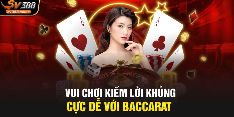 Vui chơi kiếm lời khủng cực dễ với Baccarat